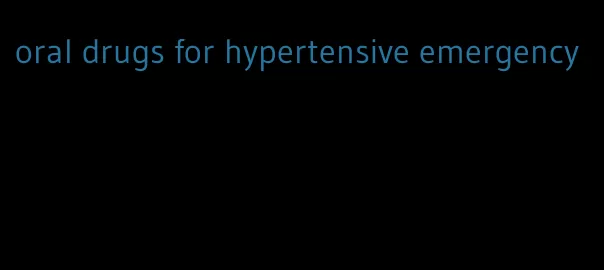 oral drugs for hypertensive emergency