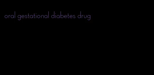 oral gestational diabetes drug