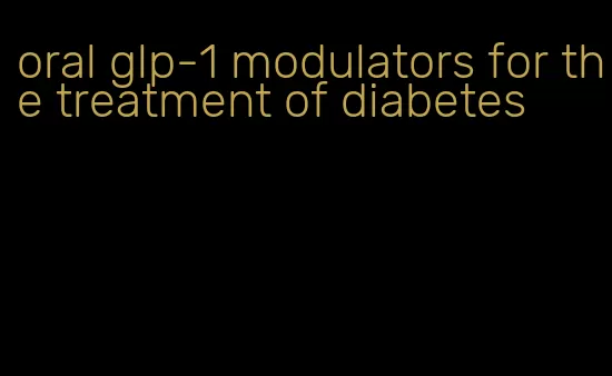 oral glp-1 modulators for the treatment of diabetes