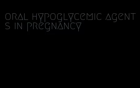 oral hypoglycemic agents in pregnancy