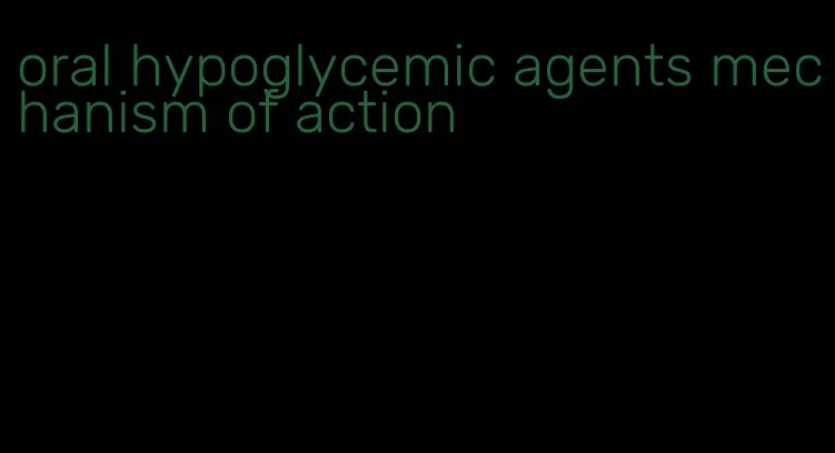 oral hypoglycemic agents mechanism of action