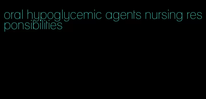 oral hypoglycemic agents nursing responsibilities