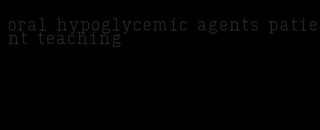 oral hypoglycemic agents patient teaching