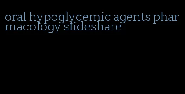 oral hypoglycemic agents pharmacology slideshare