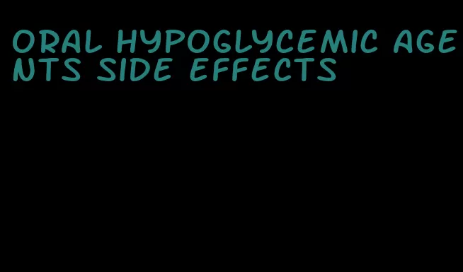 oral hypoglycemic agents side effects