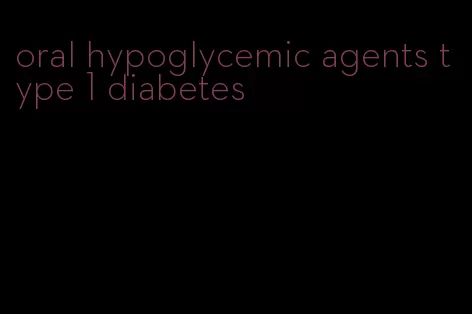 oral hypoglycemic agents type 1 diabetes