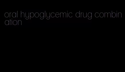 oral hypoglycemic drug combination