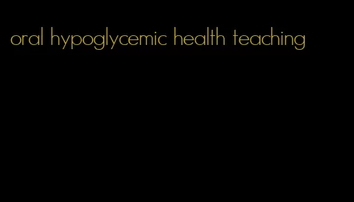 oral hypoglycemic health teaching