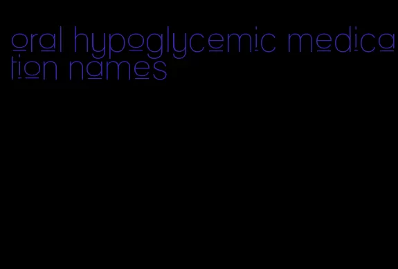oral hypoglycemic medication names