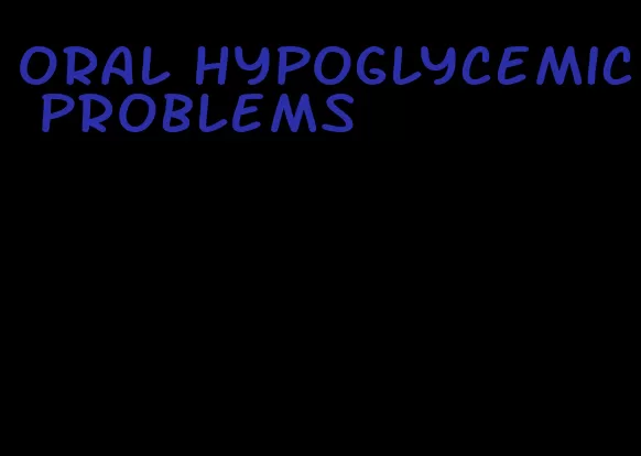 oral hypoglycemic problems