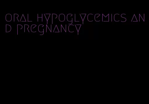 oral hypoglycemics and pregnancy