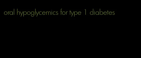 oral hypoglycemics for type 1 diabetes