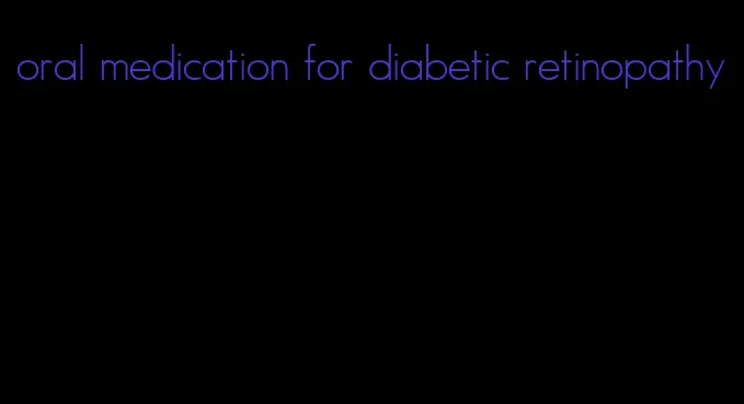 oral medication for diabetic retinopathy