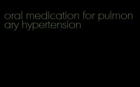 oral medication for pulmonary hypertension