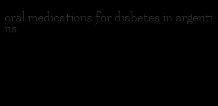 oral medications for diabetes in argentina