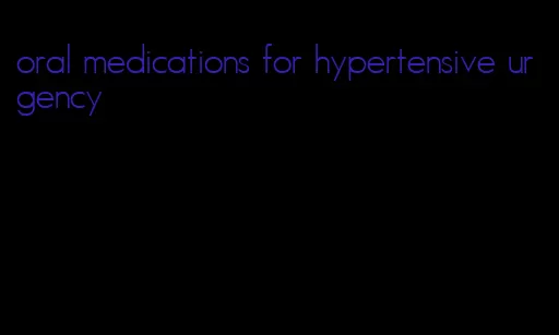 oral medications for hypertensive urgency