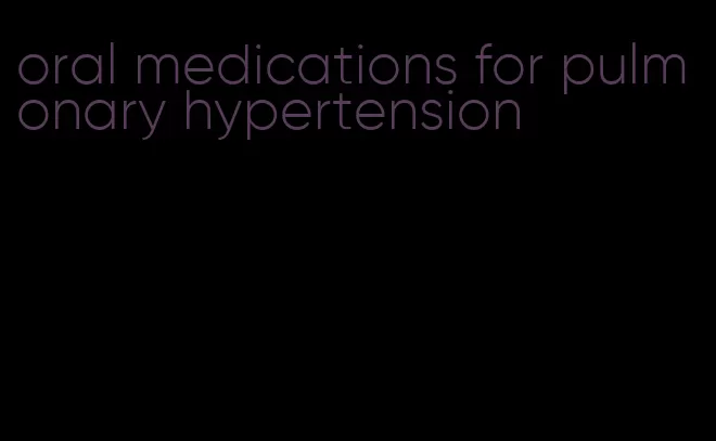 oral medications for pulmonary hypertension