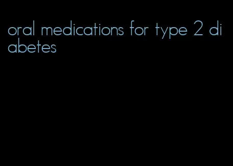 oral medications for type 2 diabetes