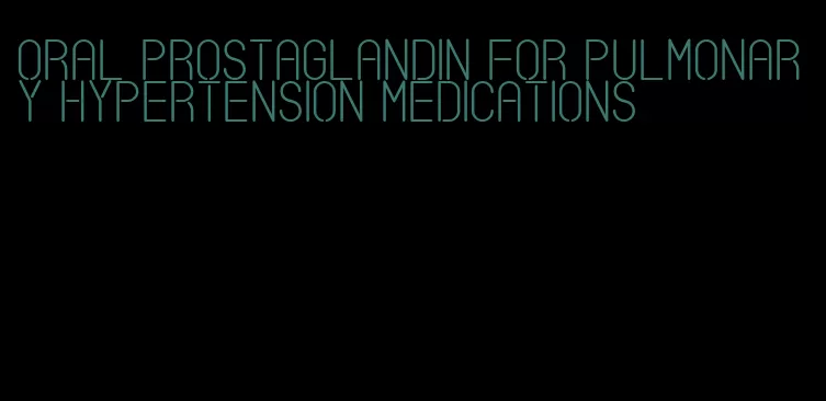 oral prostaglandin for pulmonary hypertension medications