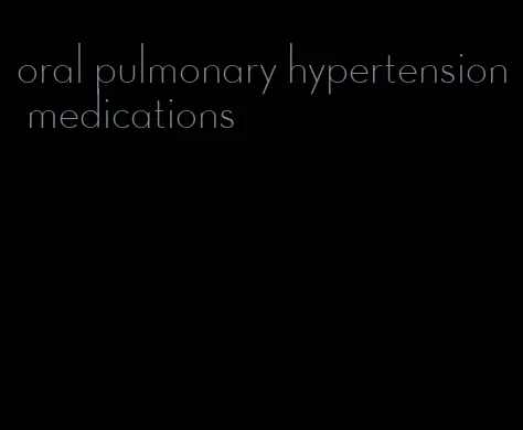oral pulmonary hypertension medications