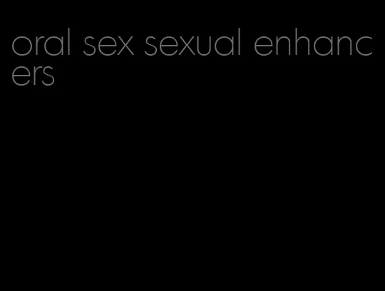 oral sex sexual enhancers