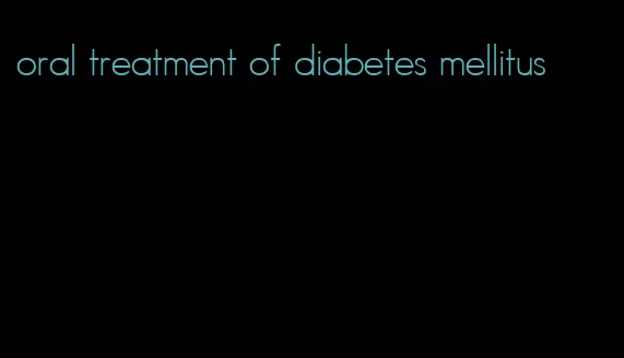 oral treatment of diabetes mellitus