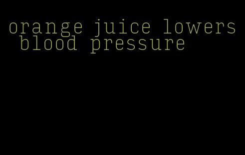 orange juice lowers blood pressure