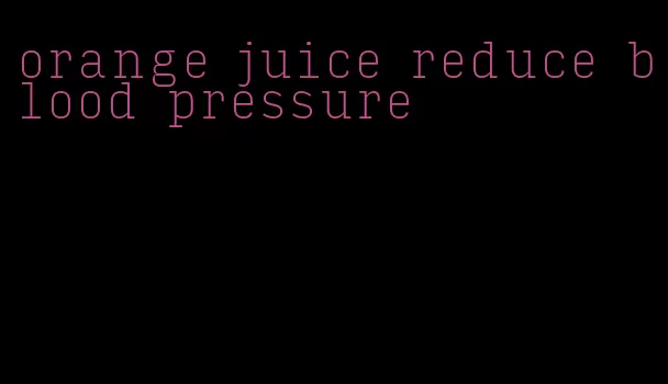 orange juice reduce blood pressure