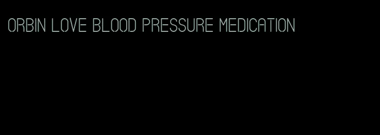 orbin love blood pressure medication