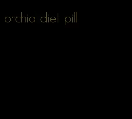 orchid diet pill