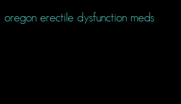 oregon erectile dysfunction meds