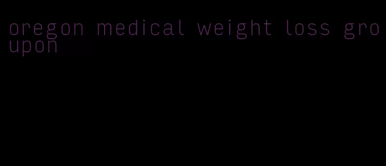 oregon medical weight loss groupon