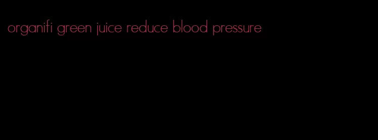 organifi green juice reduce blood pressure