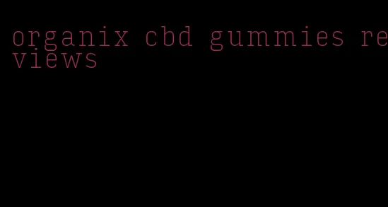 organix cbd gummies reviews