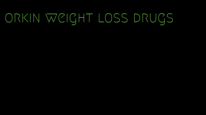 orkin weight loss drugs