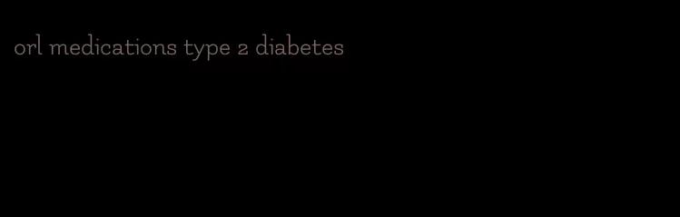 orl medications type 2 diabetes