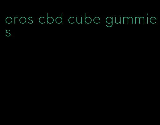 oros cbd cube gummies