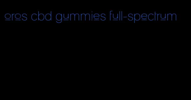 oros cbd gummies full-spectrum