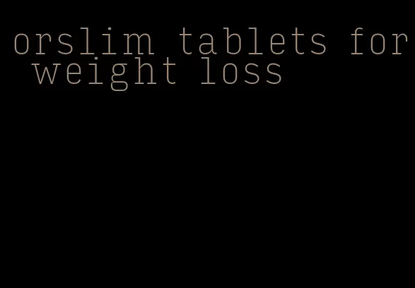 orslim tablets for weight loss