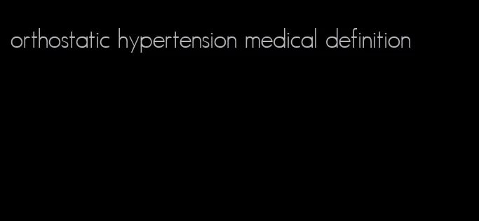 orthostatic hypertension medical definition
