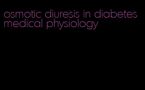osmotic diuresis in diabetes medical physiology