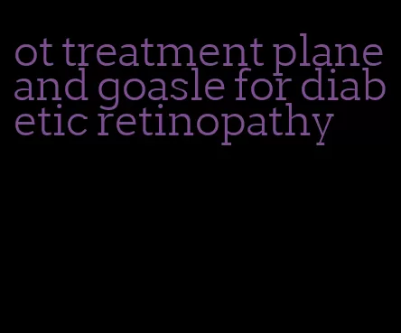 ot treatment plane and goasle for diabetic retinopathy