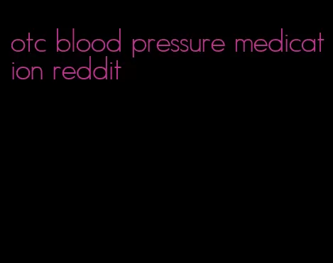 otc blood pressure medication reddit