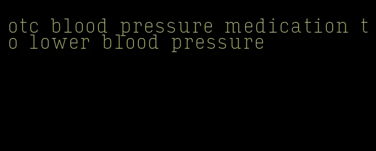 otc blood pressure medication to lower blood pressure