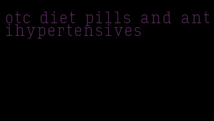otc diet pills and antihypertensives