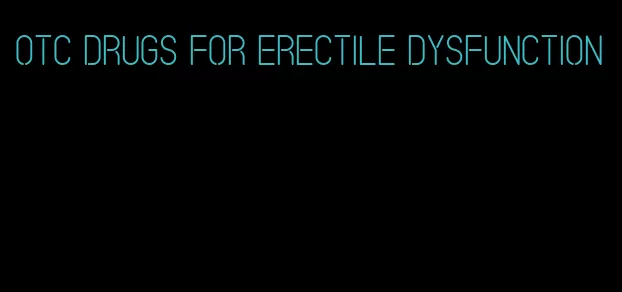 otc drugs for erectile dysfunction