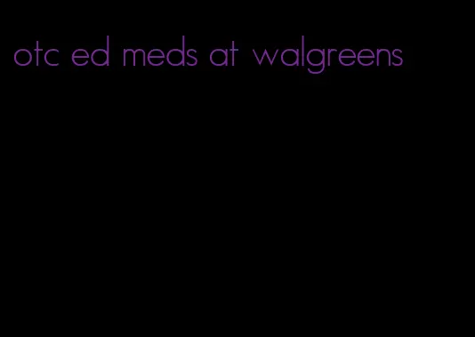 otc ed meds at walgreens