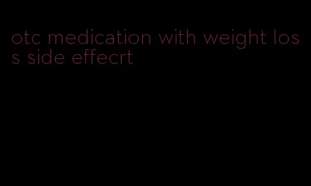 otc medication with weight loss side effecrt