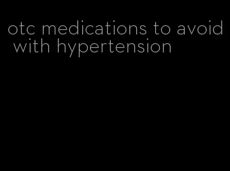 otc medications to avoid with hypertension