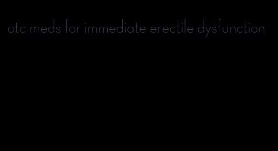 otc meds for immediate erectile dysfunction